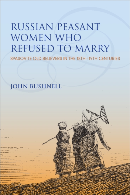 Russian Peasant Women Who Refused to Marry : Spasovite Old Believers in the 18th-19th Centuries, EPUB eBook