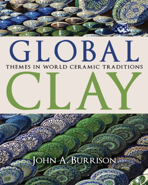 Global Clay : Themes in World Ceramic Traditions, Hardback Book