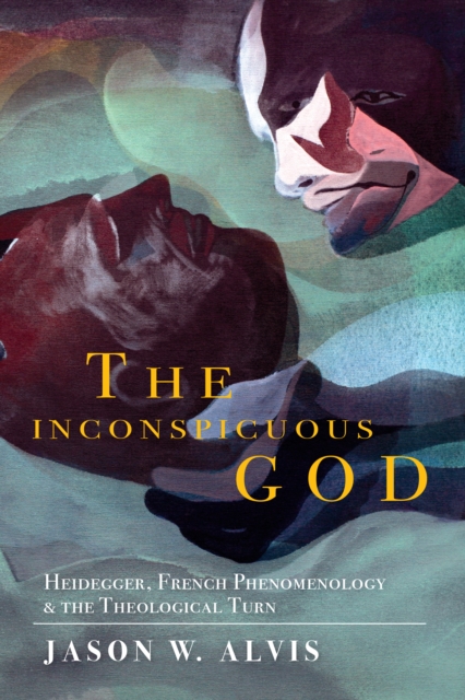 The Inconspicuous God : Heidegger, French Phenomenology, and the Theological Turn, PDF eBook