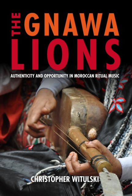 The Gnawa Lions : Authenticity and Opportunity in Moroccan Ritual Music, EPUB eBook