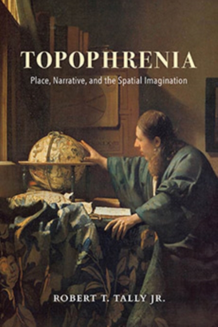 Topophrenia : Place, Narrative, and the Spatial Imagination, Paperback / softback Book