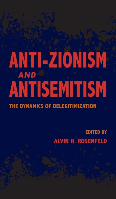 Anti-Zionism and Antisemitism : The Dynamics of Delegitimization, PDF eBook