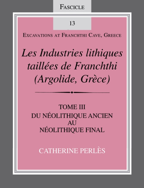 Les Industries lithiques taillees de Franchthi (Argolide, Grece), Volume 3 : Du Neolithique ancien au Neolithique final, Fascicle 13, PDF eBook