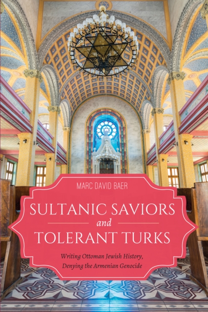Sultanic Saviors and Tolerant Turks : Writing Ottoman Jewish History, Denying the Armenian Genocide, PDF eBook