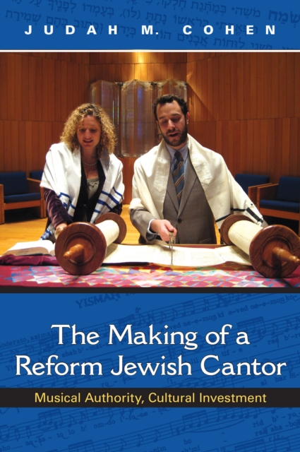 The Making of a Reform Jewish Cantor : Musical Authority, Cultural Investment, EPUB eBook