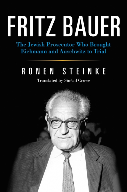 Fritz Bauer : The Jewish Prosecutor Who Brought Eichmann and Auschwitz to Trial, Hardback Book