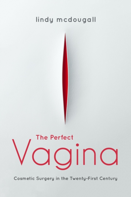 The Perfect Vagina : Cosmetic Surgery in the Twenty-First Century, Paperback / softback Book