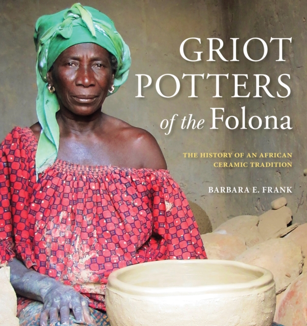 Griot Potters of the Folona : The History of an African Ceramic Tradition, Paperback / softback Book