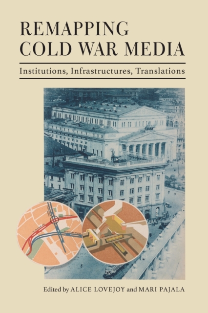 Remapping Cold War Media : Institutions, Infrastructures, Translations, Paperback / softback Book