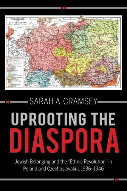 Uprooting the Diaspora : Jewish Belonging and the "Ethnic Revolution" in Poland and Czechoslovakia, 1936-1946, Paperback / softback Book