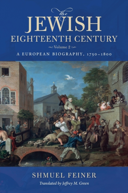 The Jewish Eighteenth Century, Volume 2 : A European Biography, 1750-1800, Paperback / softback Book