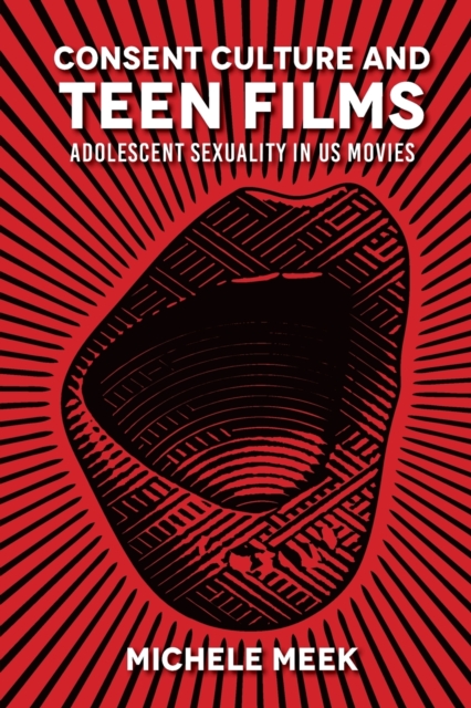 Consent Culture and Teen Films : Adolescent Sexuality in US Movies, Paperback / softback Book