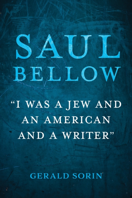 Saul Bellow : "I Was a Jew and an American and a Writer", Paperback / softback Book