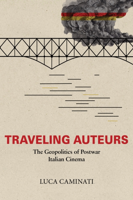 Traveling Auteurs : The Geopolitics of Postwar Italian Cinema, Paperback / softback Book