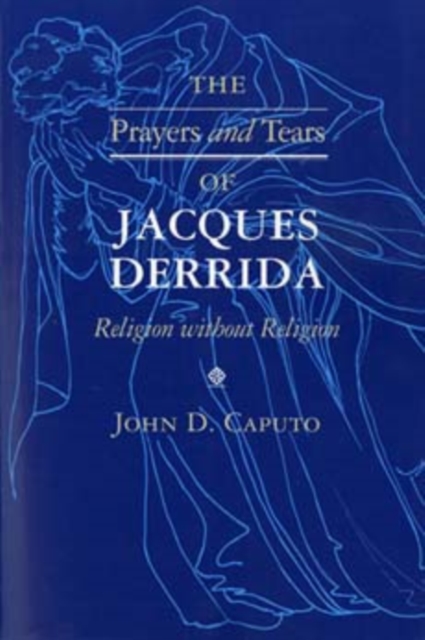 The Prayers and Tears of Jacques Derrida : Religion without Religion, Paperback / softback Book