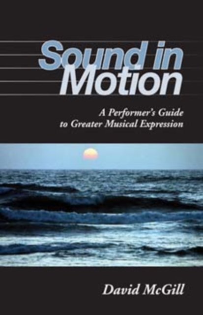Sound in Motion : A Performer's Guide to Greater Musical Expression, Paperback / softback Book
