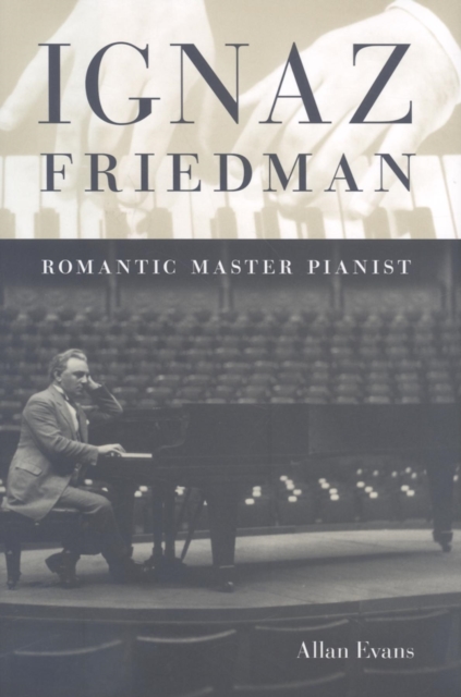 Ignaz Friedman : Romantic Master Pianist, Hardback Book