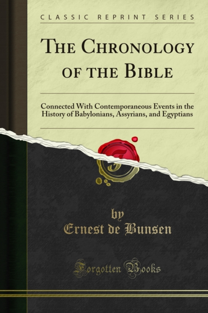 The Chronology of the Bible : Connected With Contemporaneous Events in the History of Babylonians, Assyrians, and Egyptians, PDF eBook