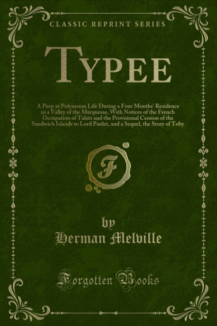 Typee : A Peep at Polynesian Life During a Four Months' Residence in a Valley of the Marquesas, With Notices of the French Occupation of Tahiti and the Provisional Cession of the Sandwich Islands to L, PDF eBook