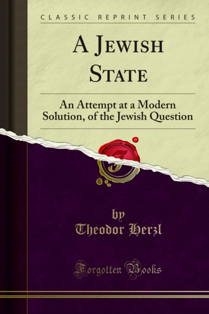 A Jewish State : An Attempt at a Modern Solution, of the Jewish Question, PDF eBook