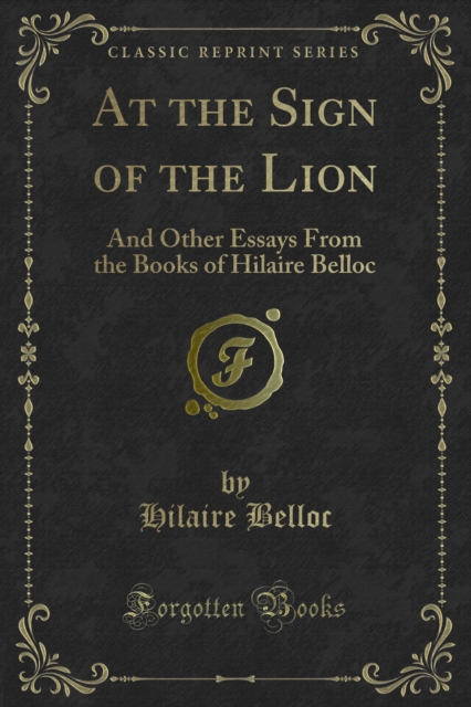 At the Sign of the Lion : And Other Essays From the Books of Hilaire Belloc, PDF eBook