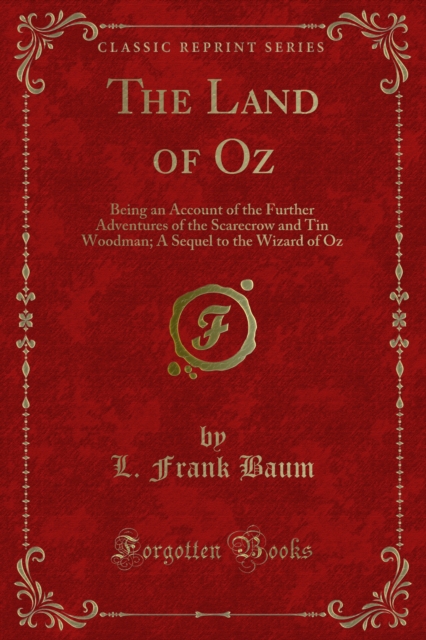 The Land of Oz : Being an Account of the Further Adventures of the Scarecrow and Tin Woodman; A Sequel to the Wizard of Oz, PDF eBook