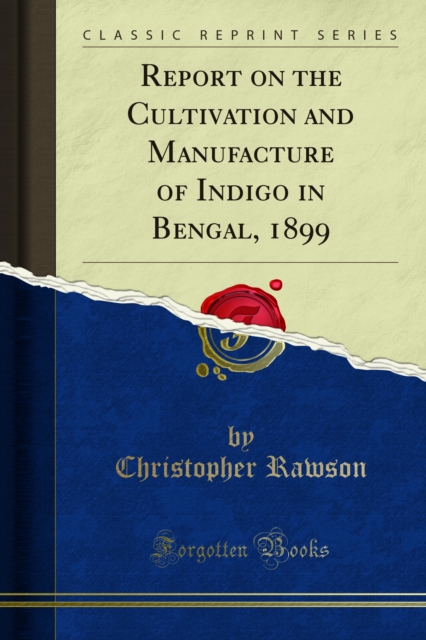 Report on the Cultivation and Manufacture of Indigo in Bengal, 1899, PDF eBook
