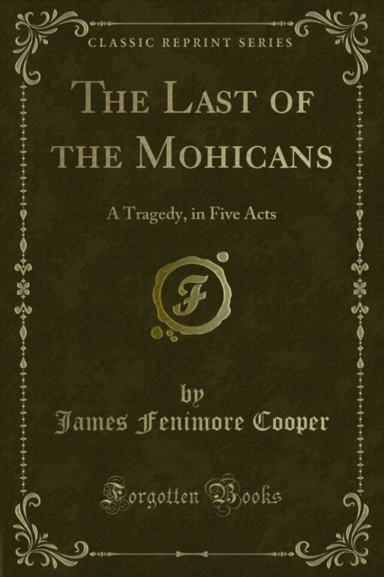 The Last of the Mohicans : A Tragedy, in Five Acts, PDF eBook