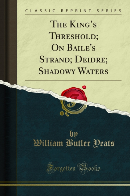 The King's Threshold; On Baile's Strand; Deidre; Shadowy Waters, PDF eBook