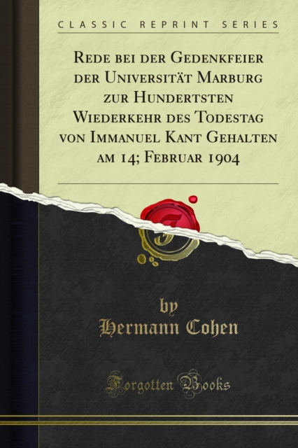 Rede bei der Gedenkfeier der Universitat Marburg zur Hundertsten Wiederkehr des Todestag von Immanuel Kant Gehalten am 14; Februar 1904, PDF eBook