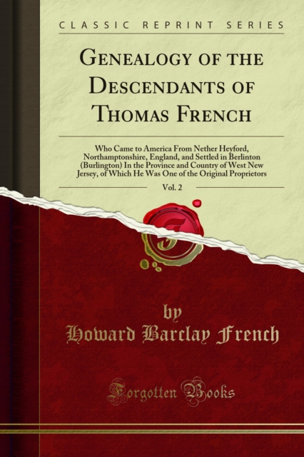 Genealogy of the Descendants of Thomas French : Who Came to America From Nether Heyford, Northamptonshire, England, and Settled in Berlinton (Burlington) In the Province and Country of West New Jersey, PDF eBook
