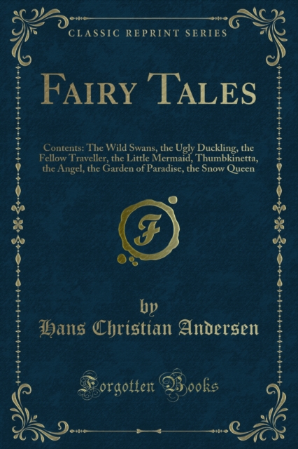 Fairy Tales : Contents: The Wild Swans, the Ugly Duckling, the Fellow Traveller, the Little Mermaid, Thumbkinetta, the Angel, the Garden of Paradise, the Snow Queen, PDF eBook