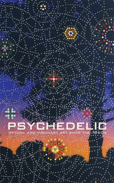 Psychedelic : Optical and Visionary Art since the 1960s, Hardback Book