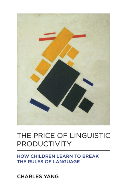 The Price of Linguistic Productivity : How Children Learn to Break the Rules of Language, Hardback Book
