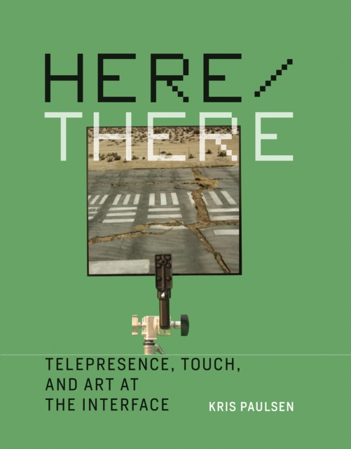 Here/There : Telepresence, Touch, and Art at the Interface, Hardback Book