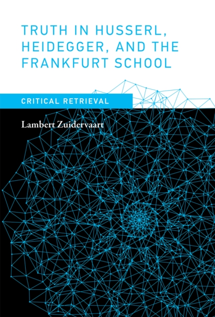 Truth in Husserl, Heidegger, and the Frankfurt School : Critical Retrieval, Hardback Book