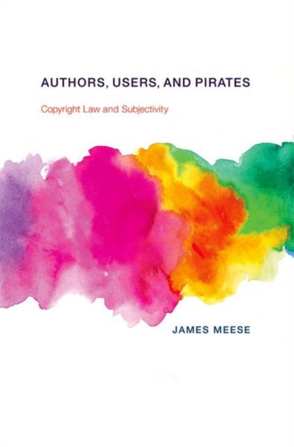Authors, Users, and Pirates : Copyright Law and Subjectivity, Hardback Book
