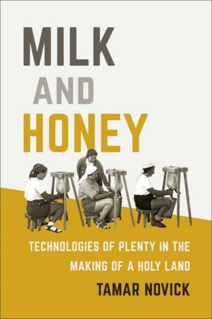Milk and Honey : Technologies of Plenty in the Making of a Holy Land, Paperback / softback Book