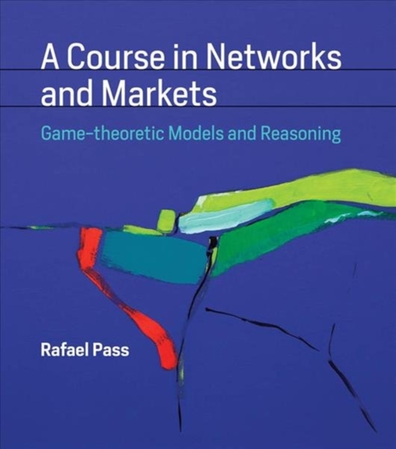 A Course in Networks and Markets : Game-theoretic Models and Reasoning, Hardback Book