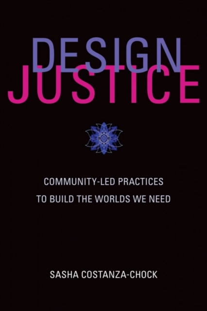 Design Justice : Community-Led Practices to Build the Worlds We Need, Paperback / softback Book