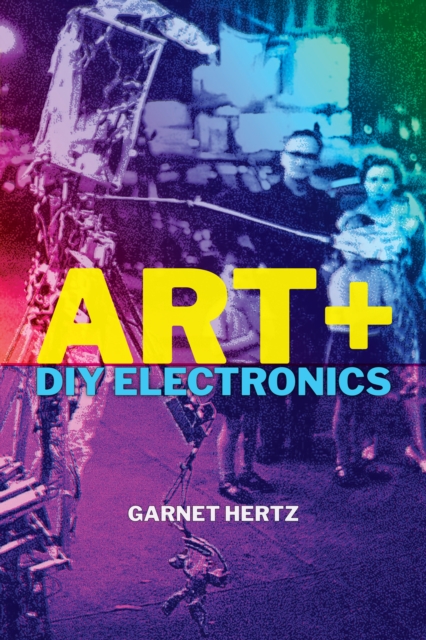 Art + DIY Electronics, Paperback / softback Book