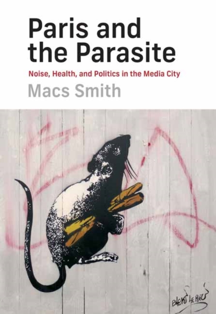 Paris and the Parasite : Noise, Health, and Politics in the Media City, Hardback Book