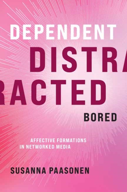 Dependent, Distracted, Bored : Affective Formations in Networked Media, Hardback Book
