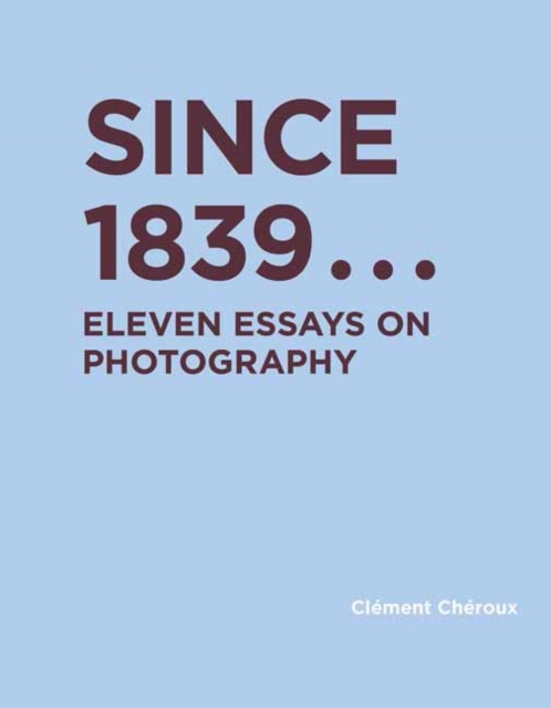 Since 1839 : Eleven Essays on Photography, Hardback Book
