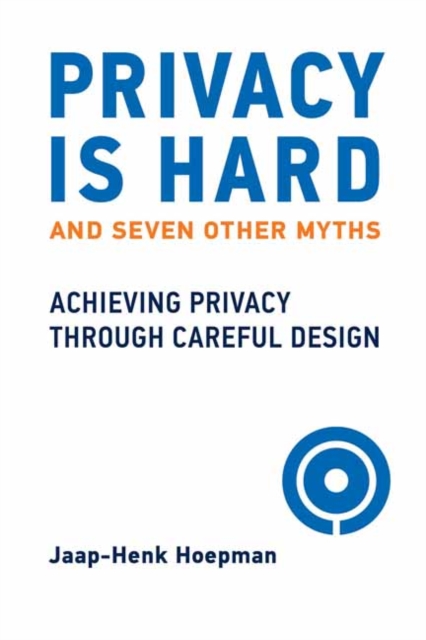 Privacy Is Hard and Seven Other Myths : Achieving Privacy through Careful Design, Hardback Book