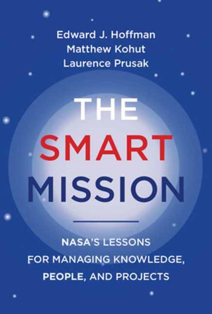The Smart Mission : NASA's Lessons for Managing Knowledge, People, and Projects, Hardback Book