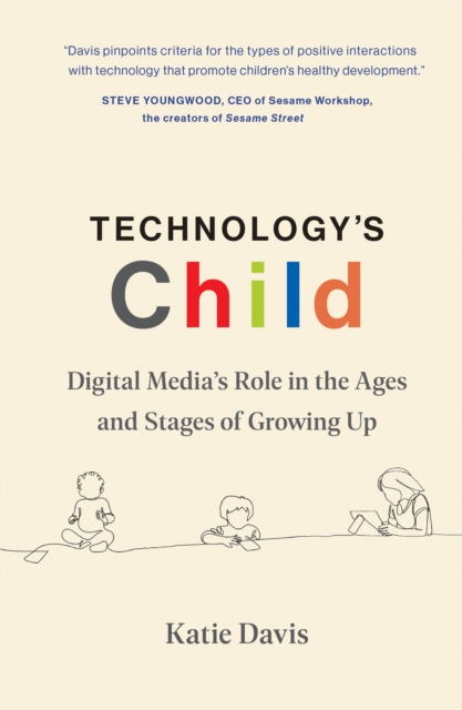 Technology's Child : Digital Media’s Role in the Ages and Stages of Growing Up, Hardback Book