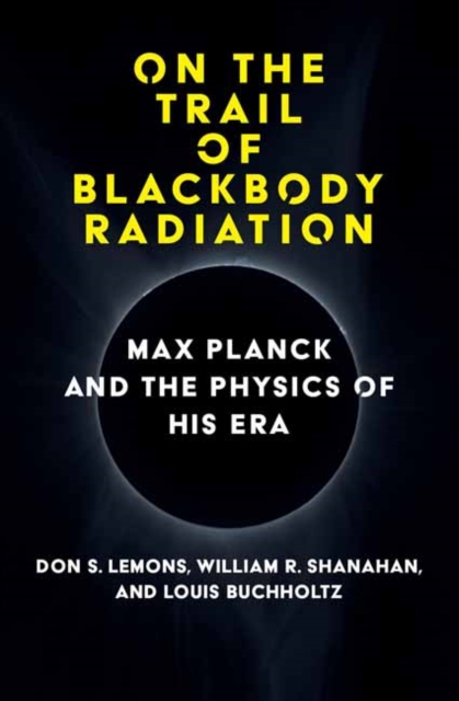 On the Trail of Blackbody Radiation : Max Planck and the Physics of his Era, Hardback Book