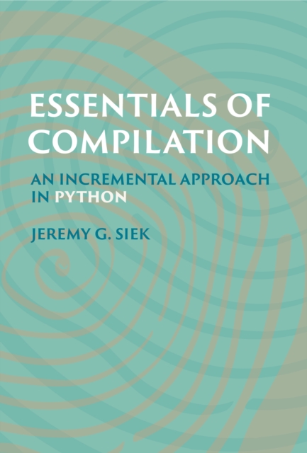 Essentials of Compilation : An Incremental Approach in Python, Hardback Book