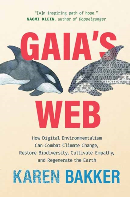 Gaia's Web : How Digital Environmentalism Can Combat Climate Change, Restore Biodiversity, Cultivate Empathy, and Regenerate the Earth, Hardback Book